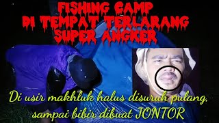 FISHING CAMP di tempat terlarang super angker, maksain bakar2 berakhir bibir JONTOR