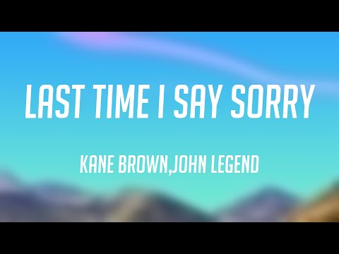 Last Time I Say Sorry - Kane Brown,John Legend [With Lyric] 💴
