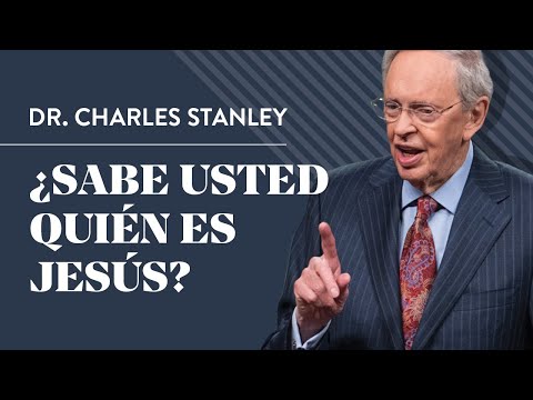 ¿Sabe usted quién es Jesús? – Dr. Charles Stanley