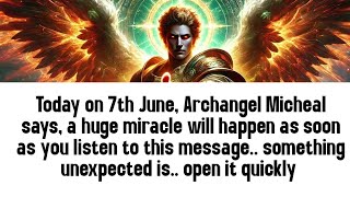 💸today on 7th June, Archangel Micheal says, a huge miracle will happen as soon as you listen to..