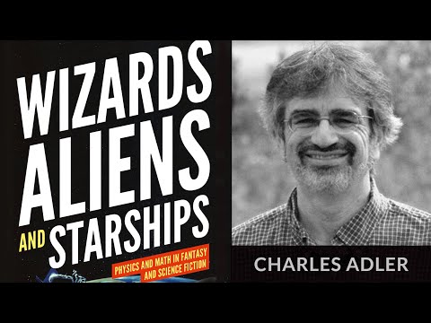 Dr. Charles Adler — Wizards, Aliens, & Starships: Physics and Math in Fantasy and Science Fiction
