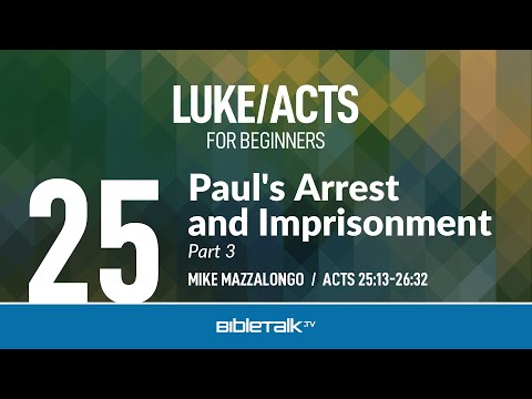 Paul's Arrest and Imprisonment - Part 3 (Acts 25-26 Bible Study) – Mike Mazzalongo | BibleTalk.tv