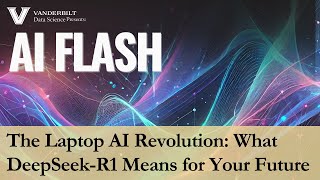 DeepSeek-R1: GPT-4-Level AI on Your Laptop | Vanderbilt AI Flash on DeepSeek-R1