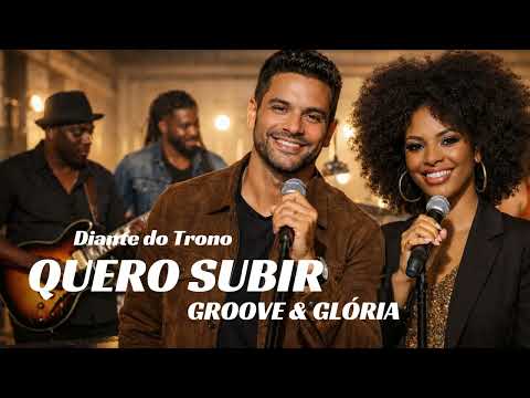 QUERO SUBIR -Diante do Trono l GROOVE & GLÓRIA