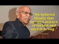 We believed blindly that western science is correct and ours is wrong - Dr. B M Hegde