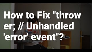How to Fix &quot;throw er; // Unhandled &#39;error&#39; event&quot;?