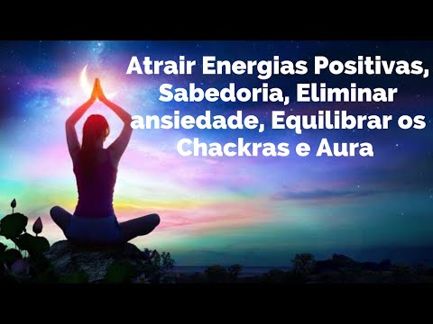 Atrair Energias Positivas, Sabedoria, Eliminar ansiedade, Equilibrar os Chackras e Aura   3H