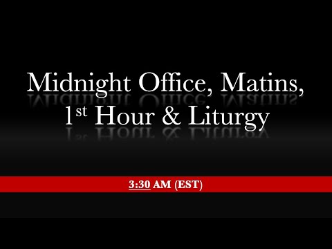 3:30 AM (EST) Oct 26 / Nov 7 - Midnight office, Matins, 1st Hour & Divine Liturgy