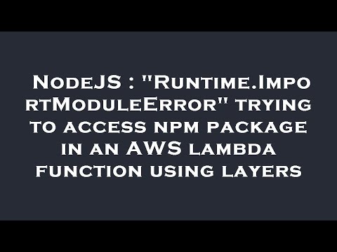 Nodejs Runtime Importmoduleerror Trying To Access Npm Package In An Aws Lambda Function Using La