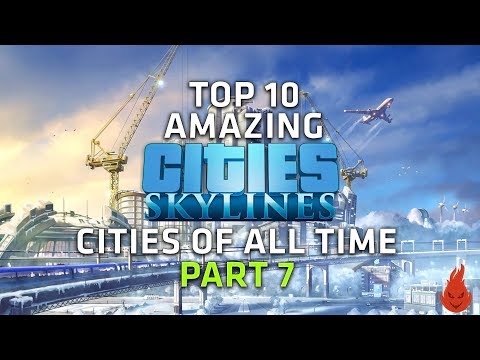 Top 10 AMAZING Cities Skylines Cities of all time! - Part 7