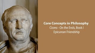 Cicero, on the Ends bk 1 | Epicurean Friendship | Philosophy Core Concepts