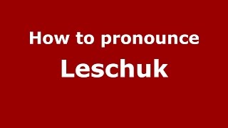 How to pronounce Leschuk
