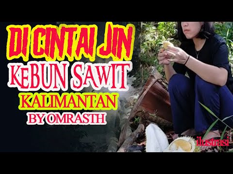 MYSTICAL STORY - LOVED BY A FEMALE QORIN JIN FROM A PALM OIL PLANTATION IN KALIMANTAN - BY OMRASTH