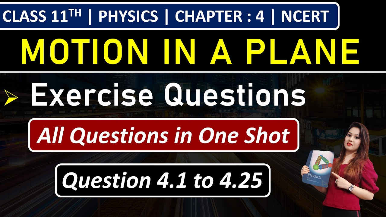 Class 11th Physics Chapter 4 | Exercise Questions (4.1 to 4.25) | Motion in a Plane | NCERT