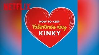 How To Keep Valentine's Day Kinky | Netflix