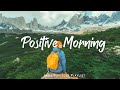 Positive Morning Comfortable Music That Makes You Feel Positive Indie Pop Folk Acoustic Playlist