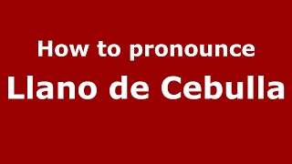 How to pronounce Llano De Cebulla