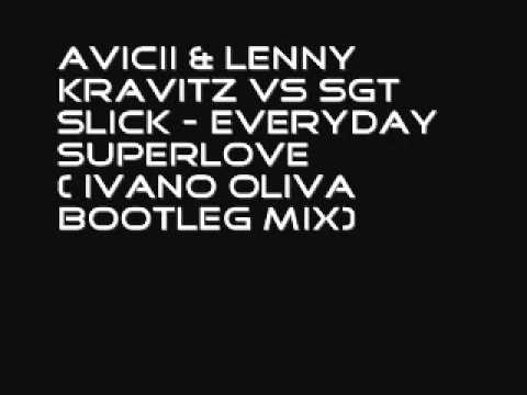 Avicii & Lenny Kravitz Vs Sgt Slick - Everyday Superlove (Ivs Mashup)