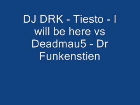 DJ DRK - Tiesto - I will be here VS Deadmau5 - Dr Funkenstien