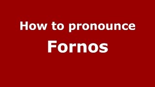 How to pronounce Fornos