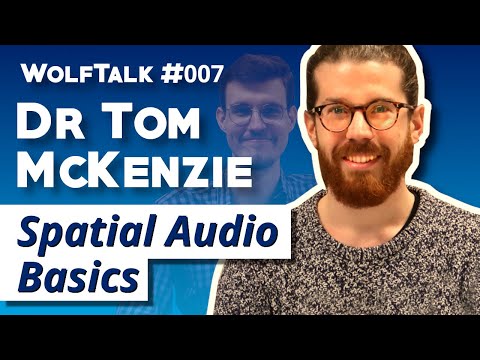 Spatial Audio Basics With Dr Tom McKenzie | WolfTalk #007