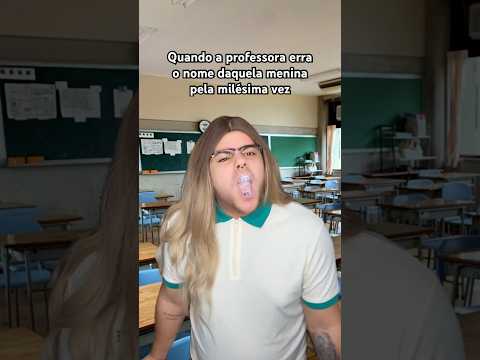 WHEN THE TEACHER GETS THAT GIRL'S NAME WRONG FOR THE THOUSANDTH TIME