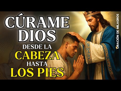 CÚRAME DIOS DESDE LA CABEZA HASTA LOS PIES | ORACIÓN DE SANACIÓN