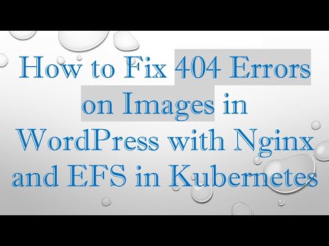 How to Fix 404 Errors on Images in WordPress with Nginx and EFS in Kubernetes