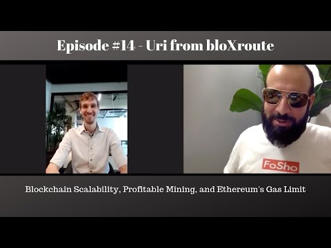 #14 - Uri from bloXroute talks Blockchain Scalability, Profitable Mining, and Ethereum's Gas Limit