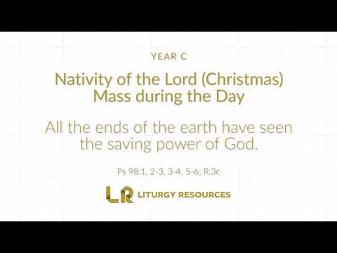 The Nativity of the Lord (Christmas) Mass During Day: Psalm 98 - All the Ends of The Earth [YEAR C]
