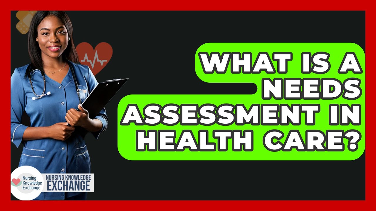 What Is A Needs Assessment In Health Care? - Nursing Knowledge Exchange