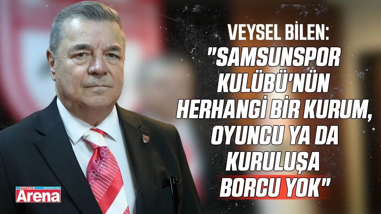 Veysel Bilen: "Samsunspor Kulübü'nün borcu yok"
