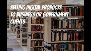 How to Sell Digital Products to Business or Government Clients
