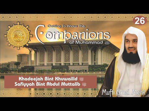 Getting To Know The Companions RA - 26 Khadeejah /Safiyyah Bint Abdul Muttalib -Mufti Ismail Menk