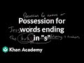 Possession for words ending in “s” | The Apostrophe | Punctuation | Khan Academy Possession for words ending in “s” | The Apostrophe | Punctuation | Khan Academy