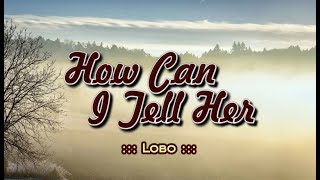 Download lagu How Can I Tell Her - LOBO (KARAOKE VERSION) mp3
