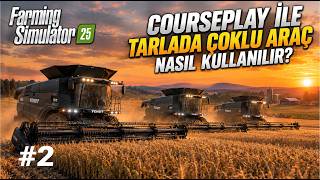 FS25 COURSEPLAY AYNI TARLADA BİRDEN FAZLA ARAÇ NASIL KULLANILIR? | DETAYLI REHBE