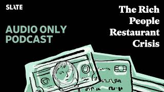 The Rich People Restaurant Crisis | Slate Money
