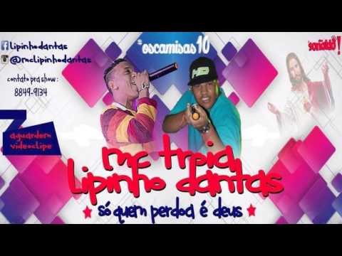 LIPINHO DANTAS PART. MC TRÓIA - SÓ QUEM PERDOA É DEUS - SEM VINHETA