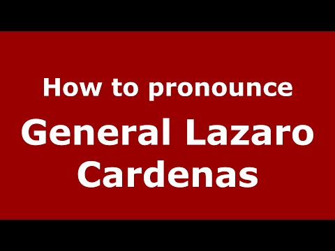How do you say General Lazaro Cardenas in Mexico (Mexican Spanish)? - PronounceNames.com