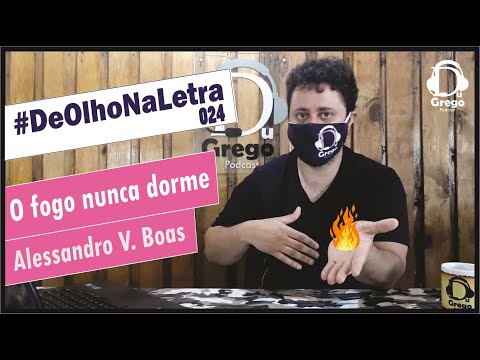 DeOlhoNaLetra#024 - O fogo nunca dorme | Alessandro V. Boas