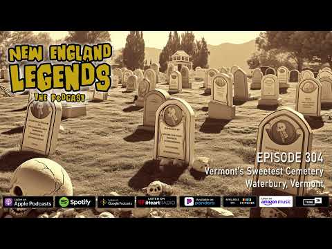 New England Legends Podcast 304 - Vermont’s Sweetest Cemetery
