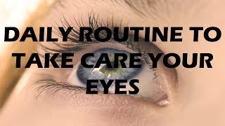 The Daily Routine To Take Care Your Eyes - Group 6 The Daily Routine To Take Care Your Eyes - Group 6