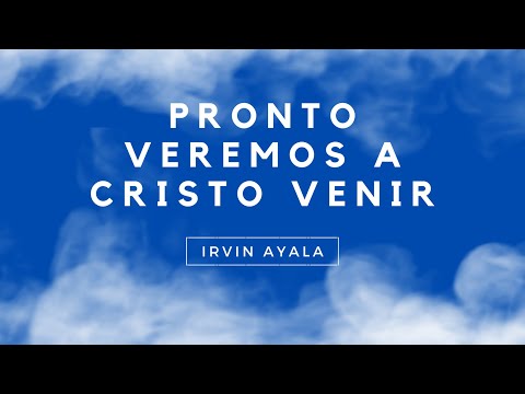 Pronto veremos a Cristo venir | Irvin Ayala