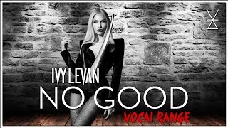 Ivy Levan&#39;s &quot;No Good&quot; Vocal Range (D3 - A5 - G♯6)