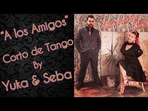 "A Los Amigos" Corto de Tango by Yuka & Seba