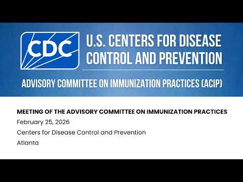 Advisory Committee on Immunization Practices (ACIP) - February 25, 2026 - Day 1 of 3
