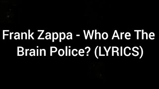 Frank Zappa - Who Are The Brain Police? (LYRICS)(HQ)