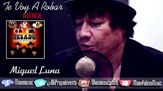 MIGUEL LUNA / EN LA VOZ DE / PESADO / TE VOY A ROBAR