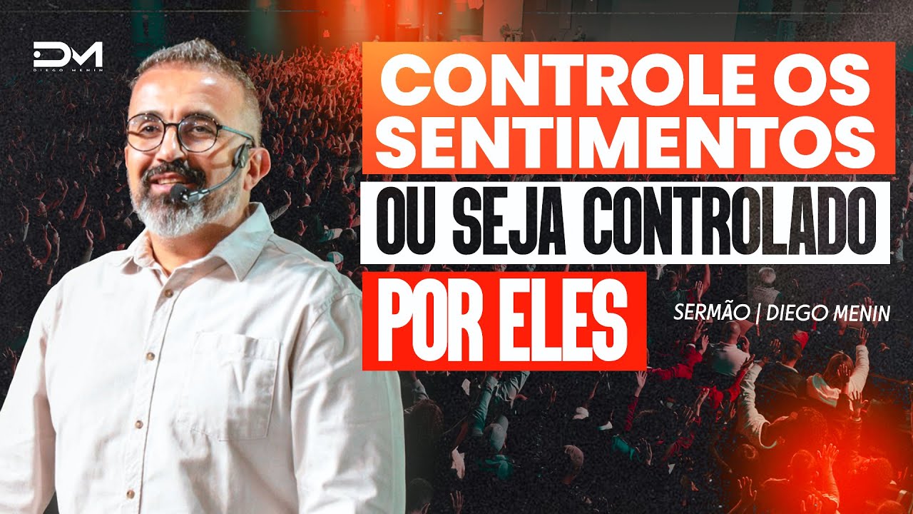 CONTROLE OS SENTIMENTOS OU SEJA CONTROLADO POR ELES - #DIEGOMENIN | SERMÃO
